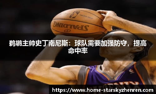 鹈鹕主帅史丁南尼斯：球队需要加强防守，提高命中率